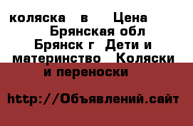 коляска 2 в 1 › Цена ­ 7 000 - Брянская обл., Брянск г. Дети и материнство » Коляски и переноски   